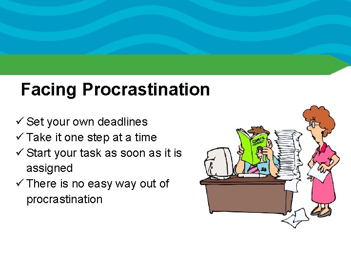 Facing Procrastination ü Set your own deadlines ü Take it one step at a