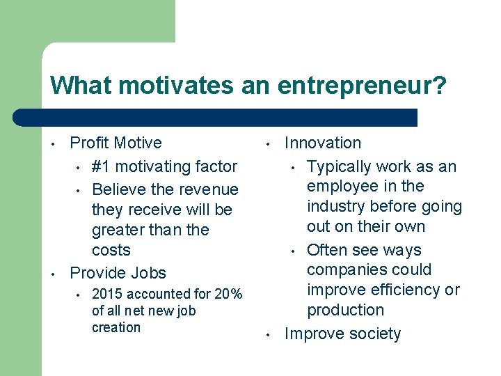 What motivates an entrepreneur? • • Profit Motive • #1 motivating factor • Believe