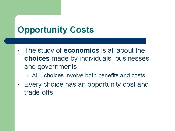 Opportunity Costs • The study of economics is all about the choices made by