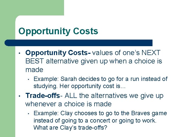 Opportunity Costs • Opportunity Costs- values of one’s NEXT BEST alternative given up when