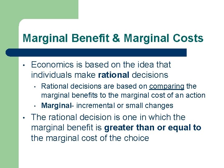 Marginal Benefit & Marginal Costs • Economics is based on the idea that individuals