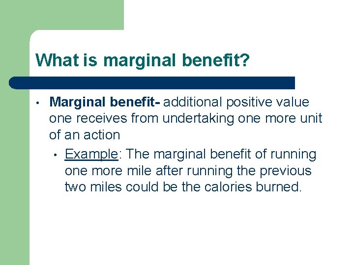 What is marginal benefit? • Marginal benefit- additional positive value one receives from undertaking
