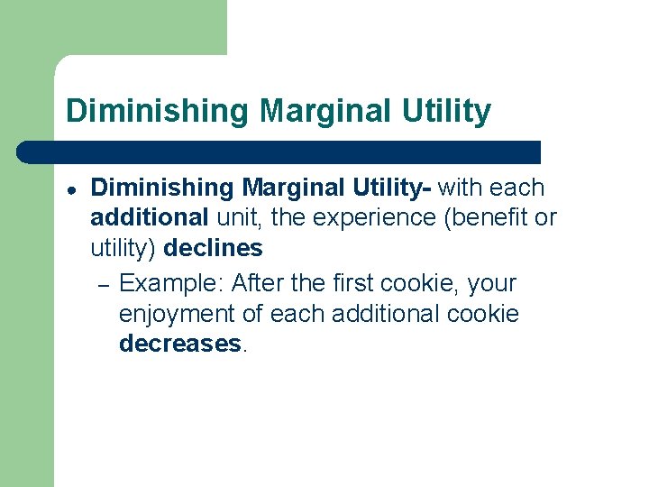 Diminishing Marginal Utility ● Diminishing Marginal Utility- with each additional unit, the experience (benefit