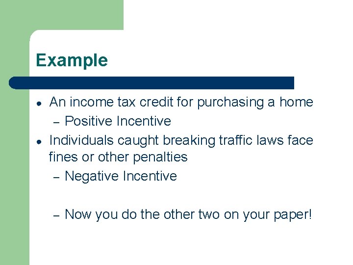 Example ● ● An income tax credit for purchasing a home – Positive Incentive
