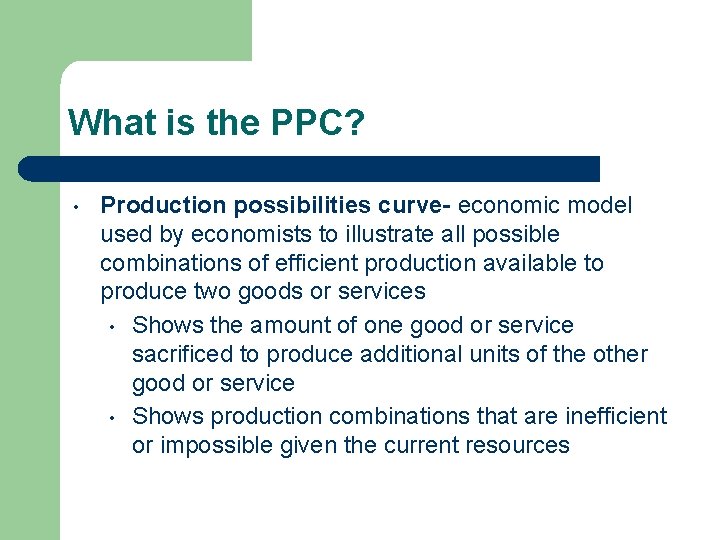What is the PPC? • Production possibilities curve- economic model used by economists to