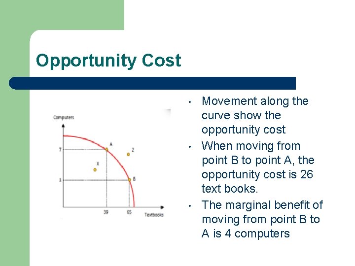 Opportunity Cost • • • Movement along the curve show the opportunity cost When