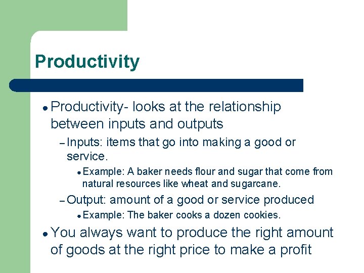 Productivity ● Productivity- looks at the relationship between inputs and outputs – Inputs: items