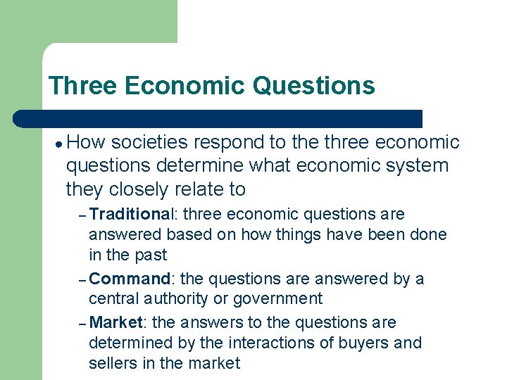 Three Economic Questions ● How societies respond to the three economic questions determine what