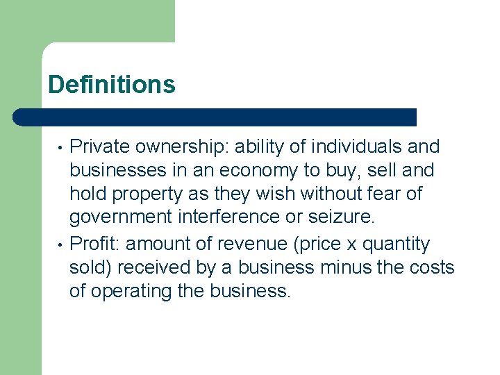 Definitions • • Private ownership: ability of individuals and businesses in an economy to