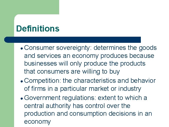 Definitions ● Consumer sovereignty: determines the goods and services an economy produces because businesses