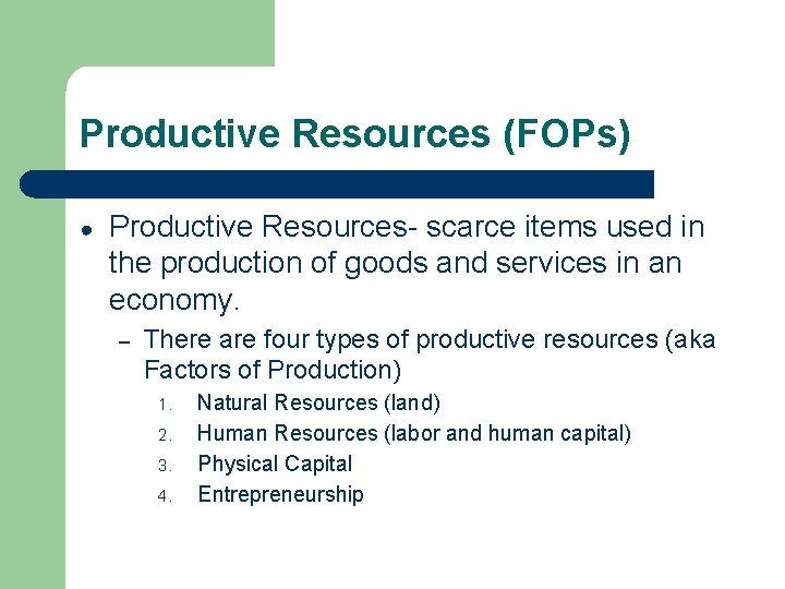 Productive Resources (FOPs) ● Productive Resources- scarce items used in the production of goods