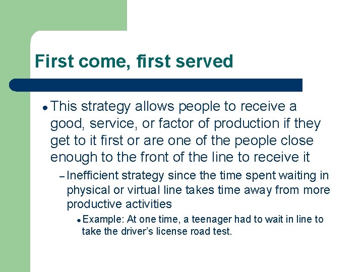 First come, first served ● This strategy allows people to receive a good, service,