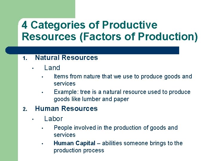 4 Categories of Productive Resources (Factors of Production) 1. Natural Resources • Land •