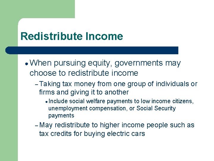 Redistribute Income ● When pursuing equity, governments may choose to redistribute income – Taking