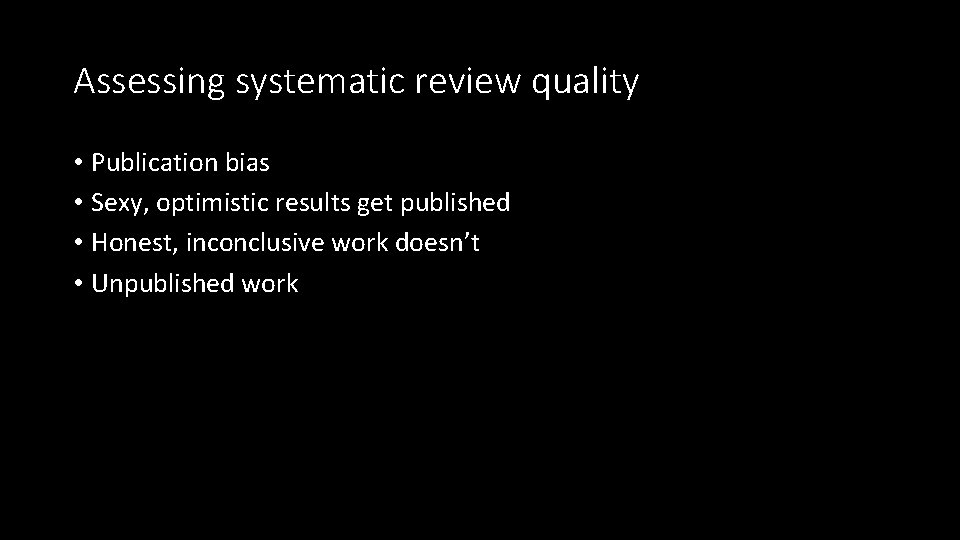 Assessing systematic review quality • Publication bias • Sexy, optimistic results get published •