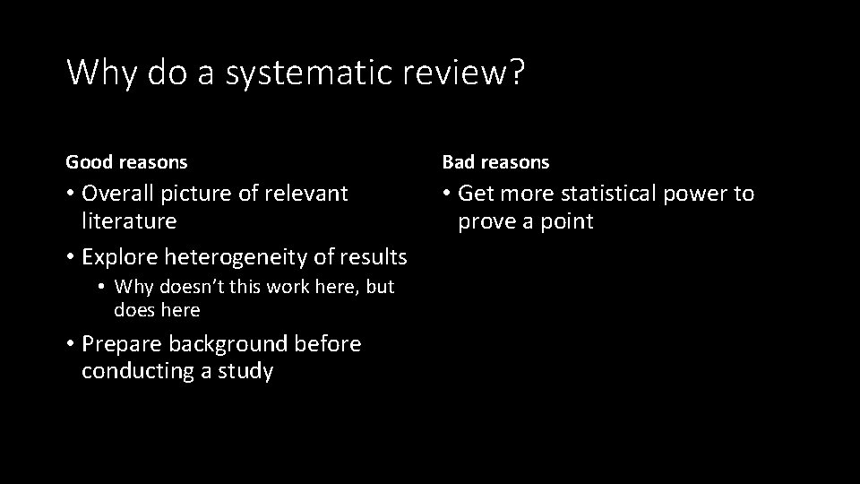 Why do a systematic review? Good reasons Bad reasons • Overall picture of relevant