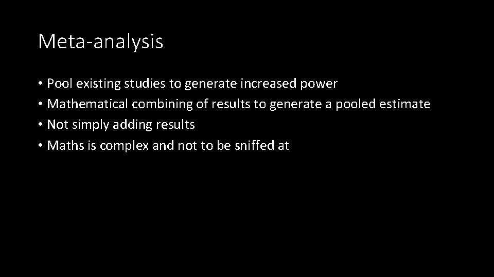 Meta-analysis • Pool existing studies to generate increased power • Mathematical combining of results