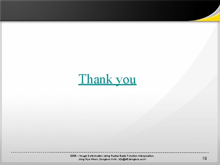 Thank you 2008 – Image Deformation using Radial Basis Function Interpolation, Jung Hye Kwon,
