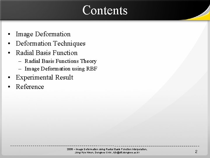 Contents • Image Deformation • Deformation Techniques • Radial Basis Function – Radial Basis