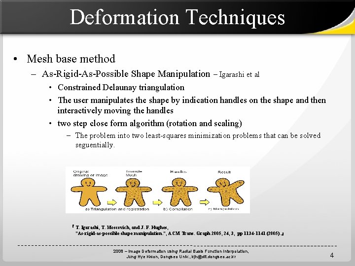Deformation Techniques • Mesh base method – As-Rigid-As-Possible Shape Manipulation – Igarashi et al