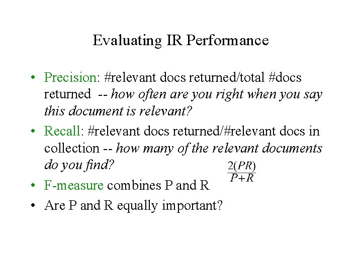 Evaluating IR Performance • Precision: #relevant docs returned/total #docs returned -- how often are