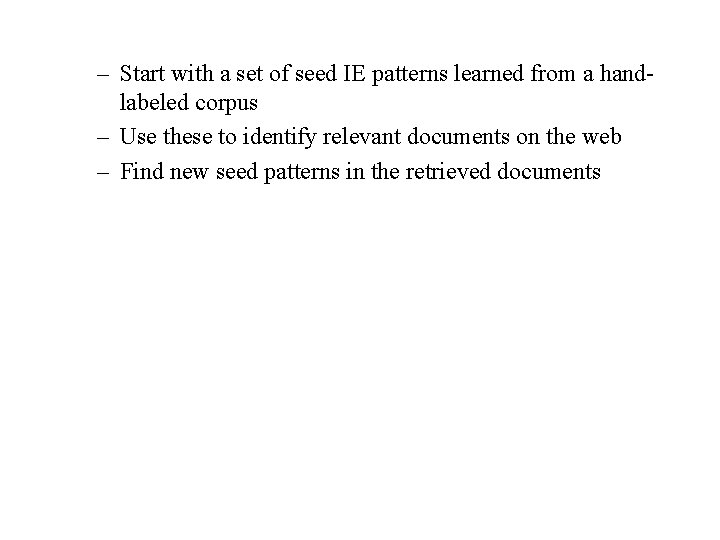 – Start with a set of seed IE patterns learned from a handlabeled corpus
