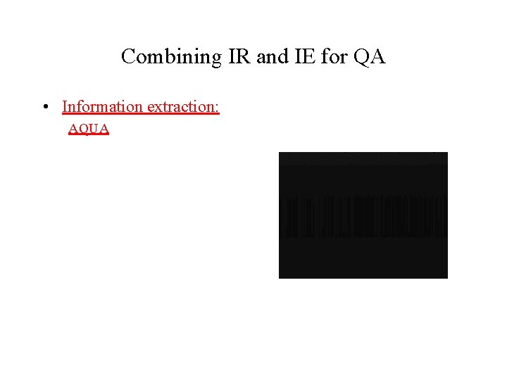 Combining IR and IE for QA • Information extraction: AQUA 