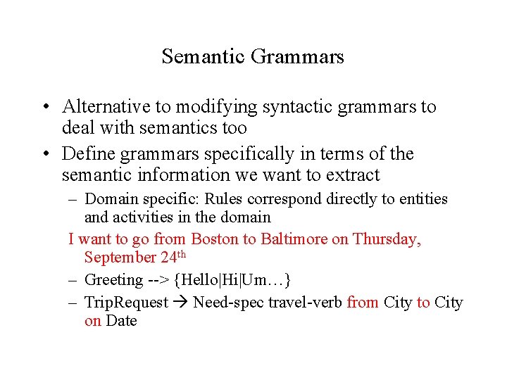 Semantic Grammars • Alternative to modifying syntactic grammars to deal with semantics too •