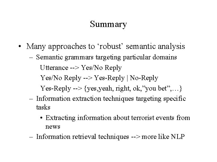 Summary • Many approaches to ‘robust’ semantic analysis – Semantic grammars targeting particular domains