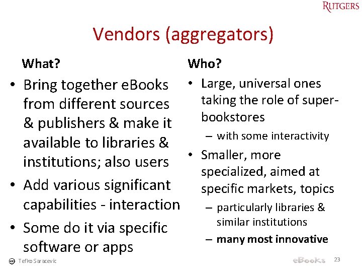 Vendors (aggregators) What? Who? • Large, universal ones taking the role of superbookstores •