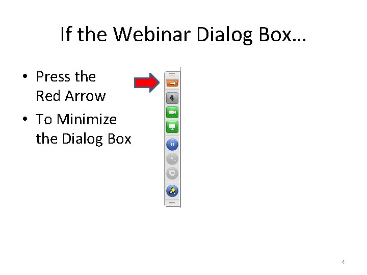 If the Webinar Dialog Box… • Press the Red Arrow • To Minimize the