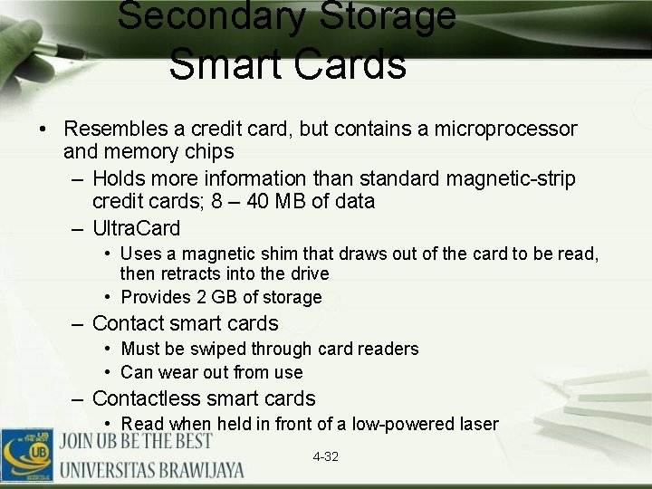 Secondary Storage Smart Cards • Resembles a credit card, but contains a microprocessor and