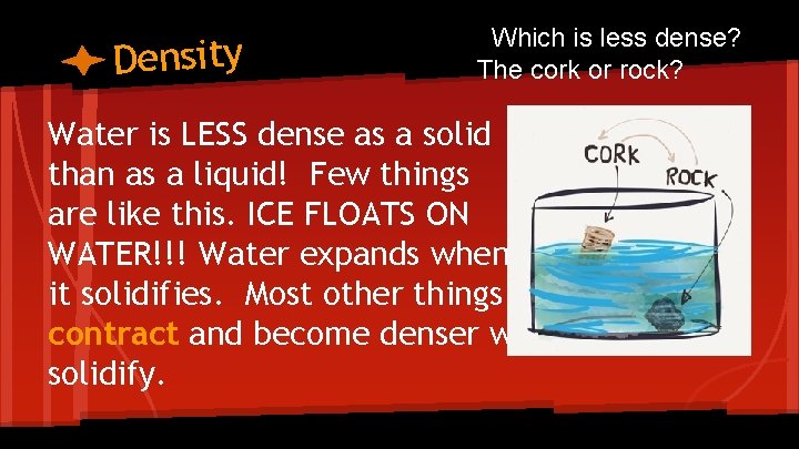 Density Which is less dense? The cork or rock? W Water is LESS dense