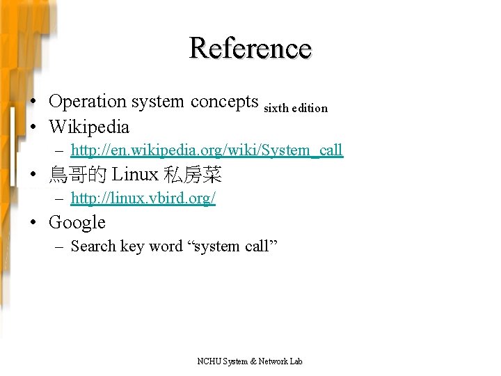 Reference • Operation system concepts sixth edition • Wikipedia – http: //en. wikipedia. org/wiki/System_call
