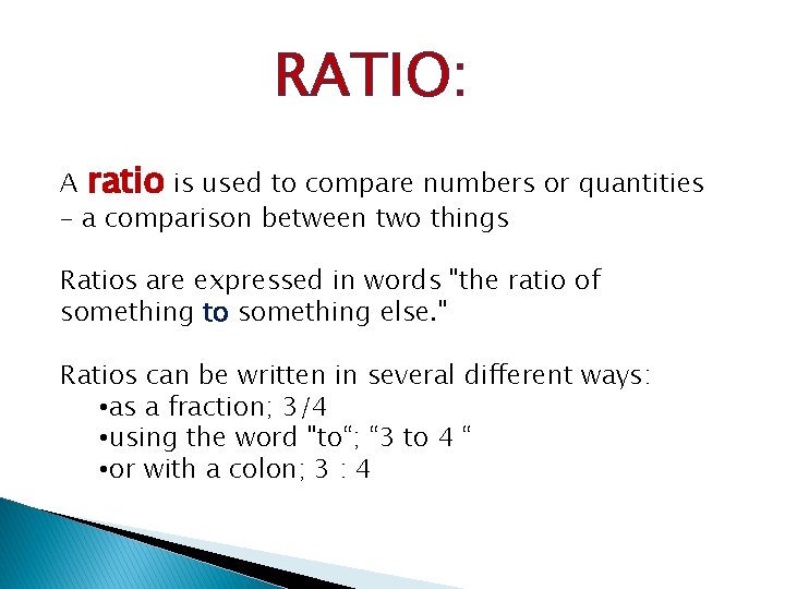 RATIO: A ratio is used to compare numbers or quantities – a comparison between