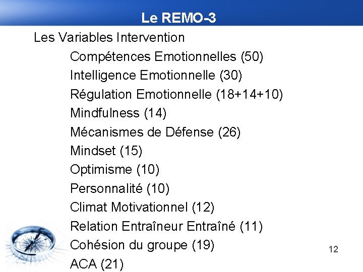 Le REMO-3 Les Variables Intervention Compétences Emotionnelles (50) Intelligence Emotionnelle (30) Régulation Emotionnelle (18+14+10)