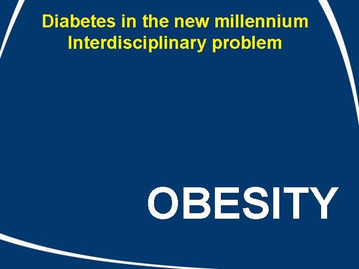 Diabetes in the new millennium Interdisciplinary problem OBESITY 