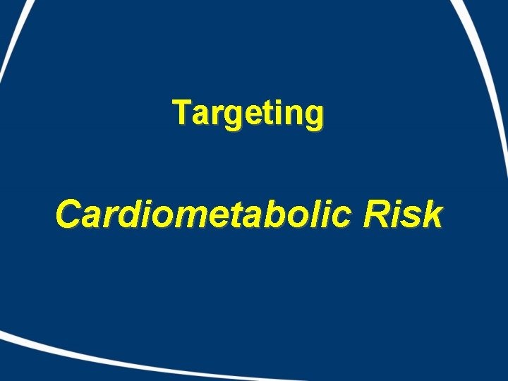 Targeting Cardiometabolic Risk 