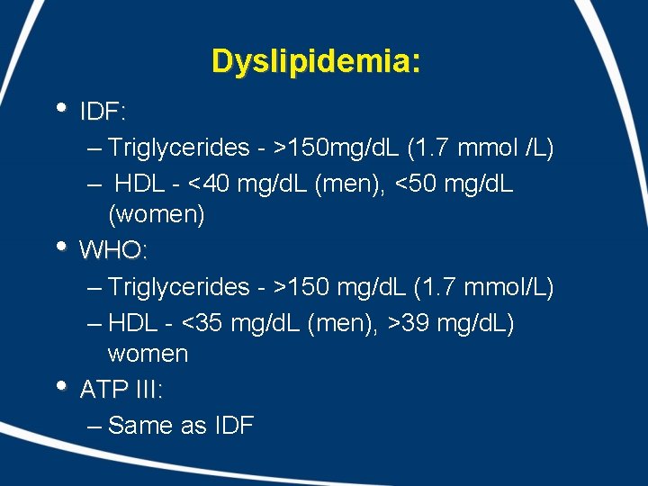 Dyslipidemia: • IDF: • • – Triglycerides - >150 mg/d. L (1. 7 mmol