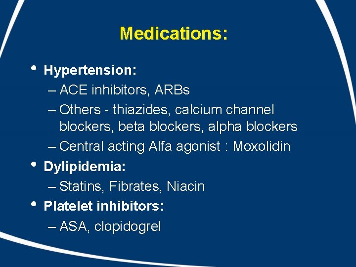 Medications: • • • Hypertension: – ACE inhibitors, ARBs – Others - thiazides, calcium