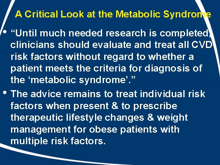 A Critical Look at the Metabolic Syndrome • “Until much needed research is completed,