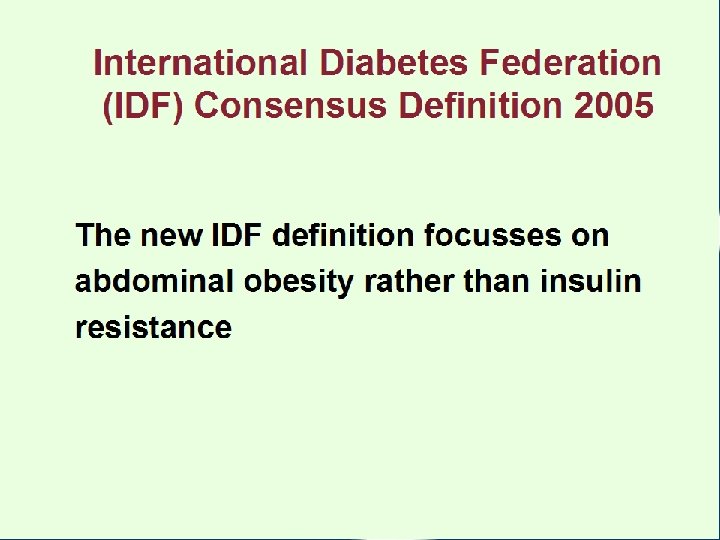 International Diabetes Federation (IDF) Consensus Definition 2005 The new IDF definition focusses on abdominal