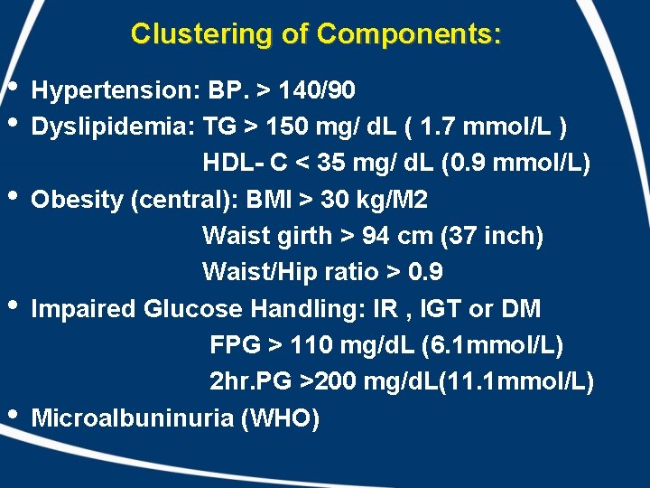 Clustering of Components: • • • Hypertension: BP. > 140/90 Dyslipidemia: TG > 150