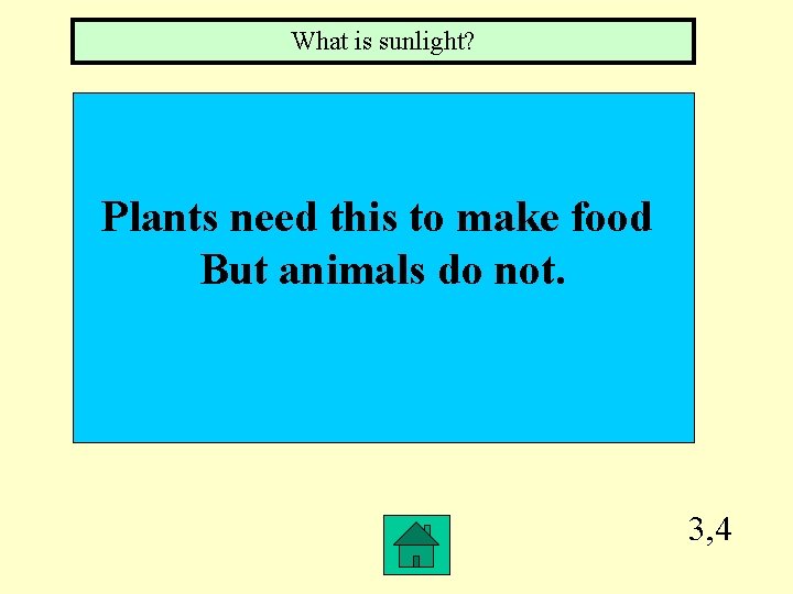 What is sunlight? Plants need this to make food But animals do not. 3,