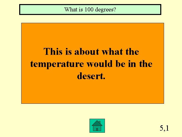 What is 100 degrees? This is about what the temperature would be in the
