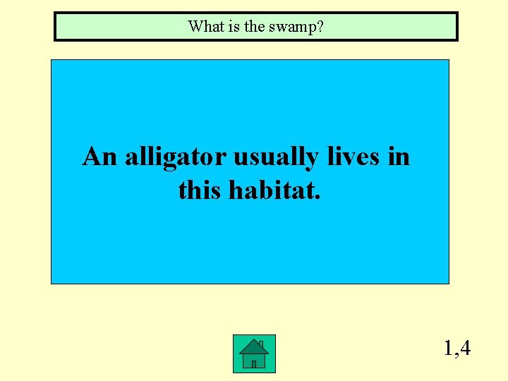 What is the swamp? An alligator usually lives in this habitat. 1, 4 