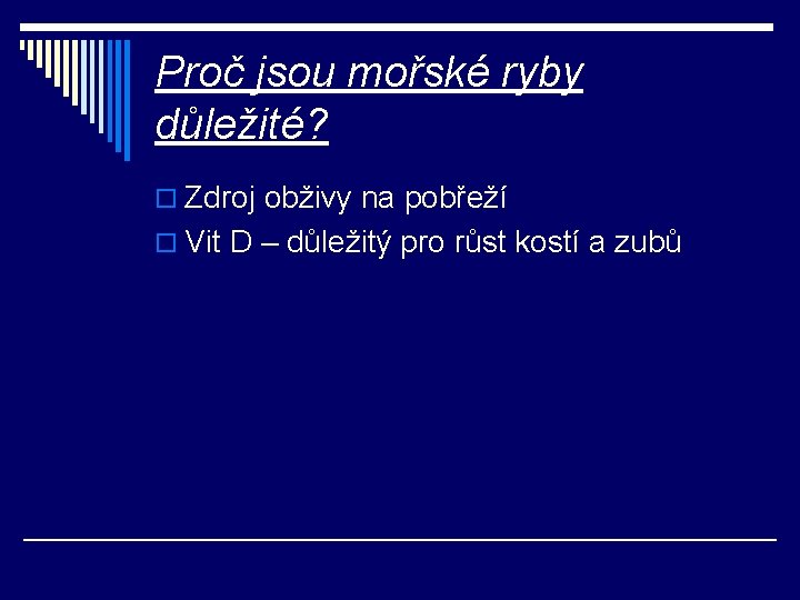 Proč jsou mořské ryby důležité? o Zdroj obživy na pobřeží o Vit D –