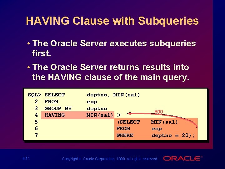 HAVING Clause with Subqueries • The Oracle Server executes subqueries first. • The Oracle