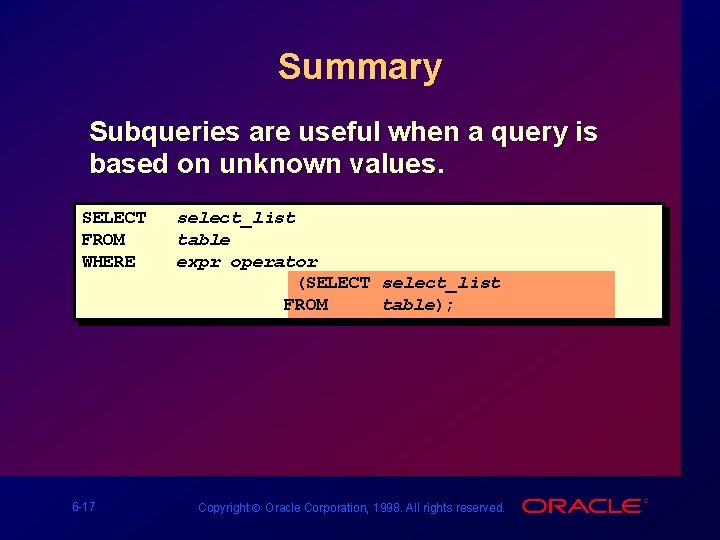 Summary Subqueries are useful when a query is based on unknown values. SELECT FROM