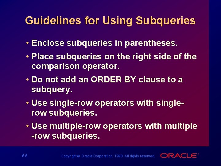 Guidelines for Using Subqueries • Enclose subqueries in parentheses. • Place subqueries on the